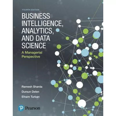 Business Intelligence, Analytics, and Data Science : A Managerial Perspective